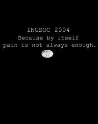 INGSOC 2004: Because by itself pain is not always enough.